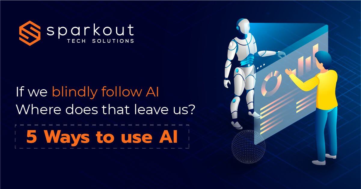 If we blindly follow AI, where does that leave us? — 5  ways to use AI | Sparkout Tech 